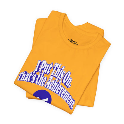 I Put This On. That's An Achievement. T-Shirt