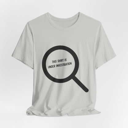 This Shirt Is Under Investigation T-Shirt