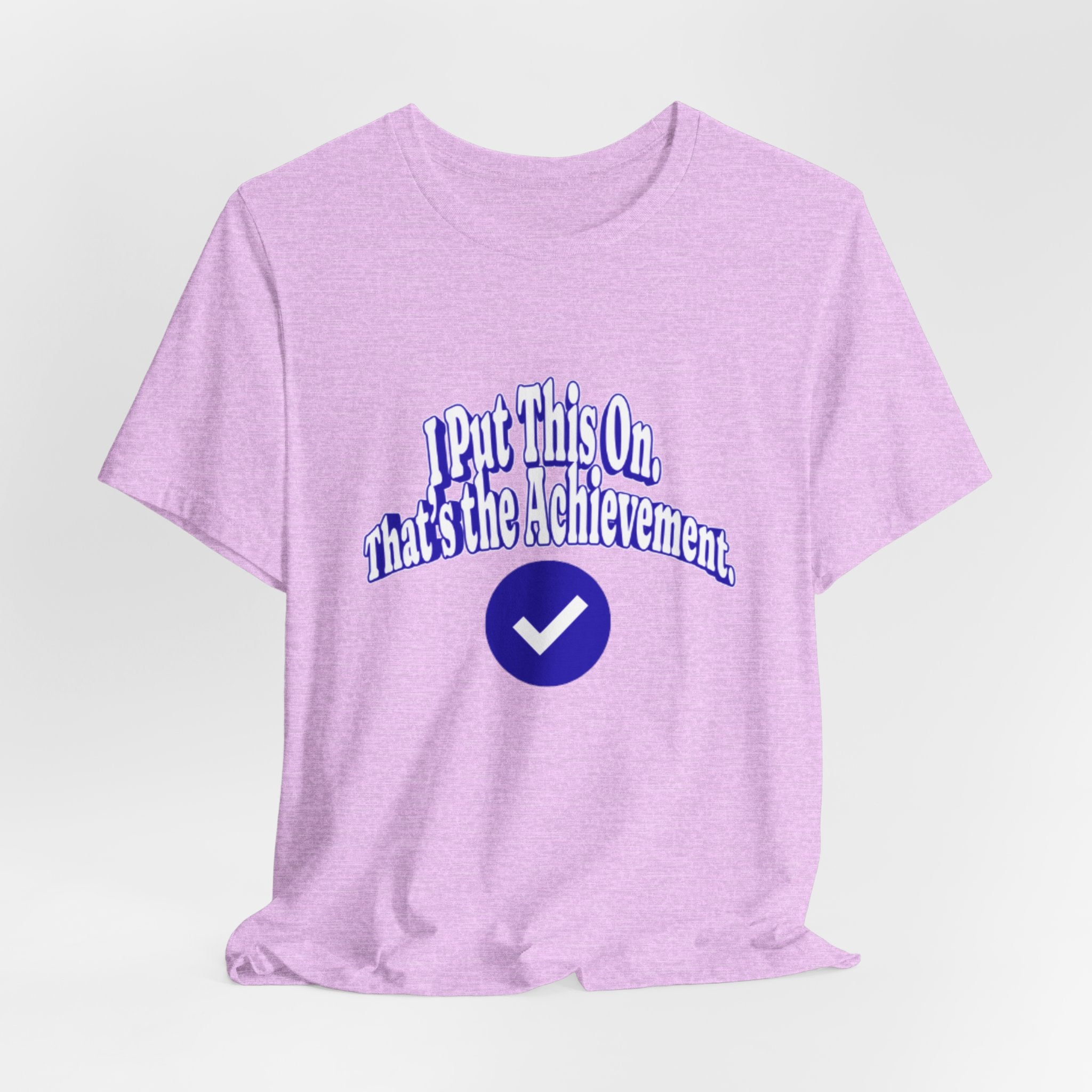 I Put This On. That's An Achievement. T-Shirt