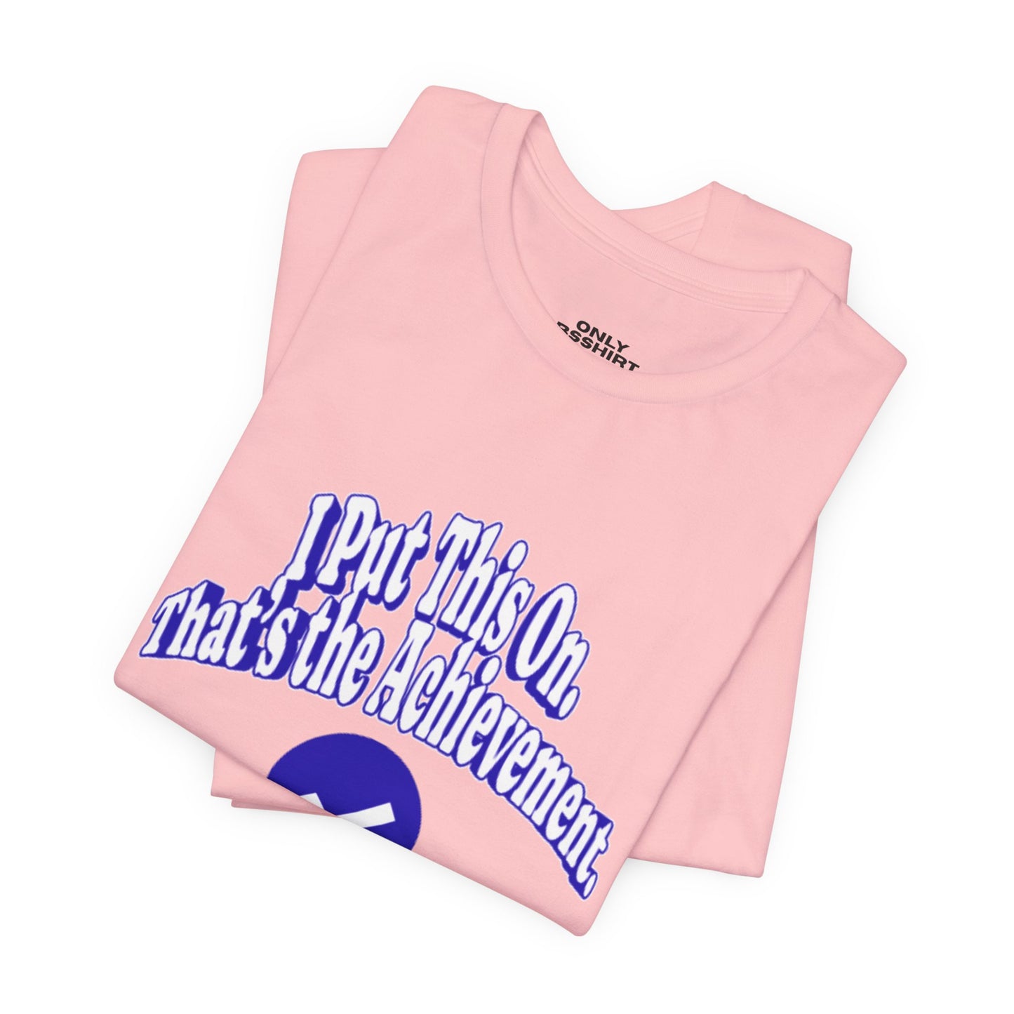 I Put This On. That's An Achievement. T-Shirt