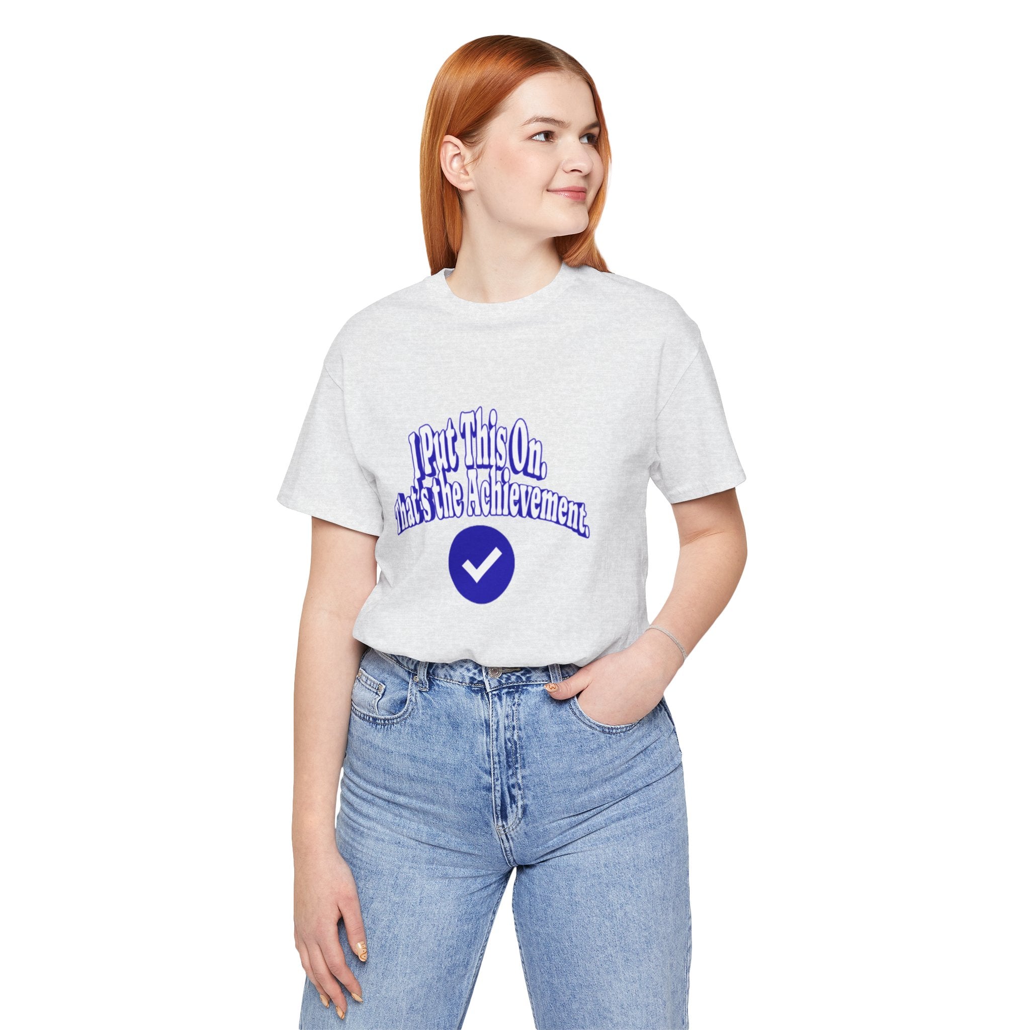 I Put This On. That's An Achievement. T-Shirt