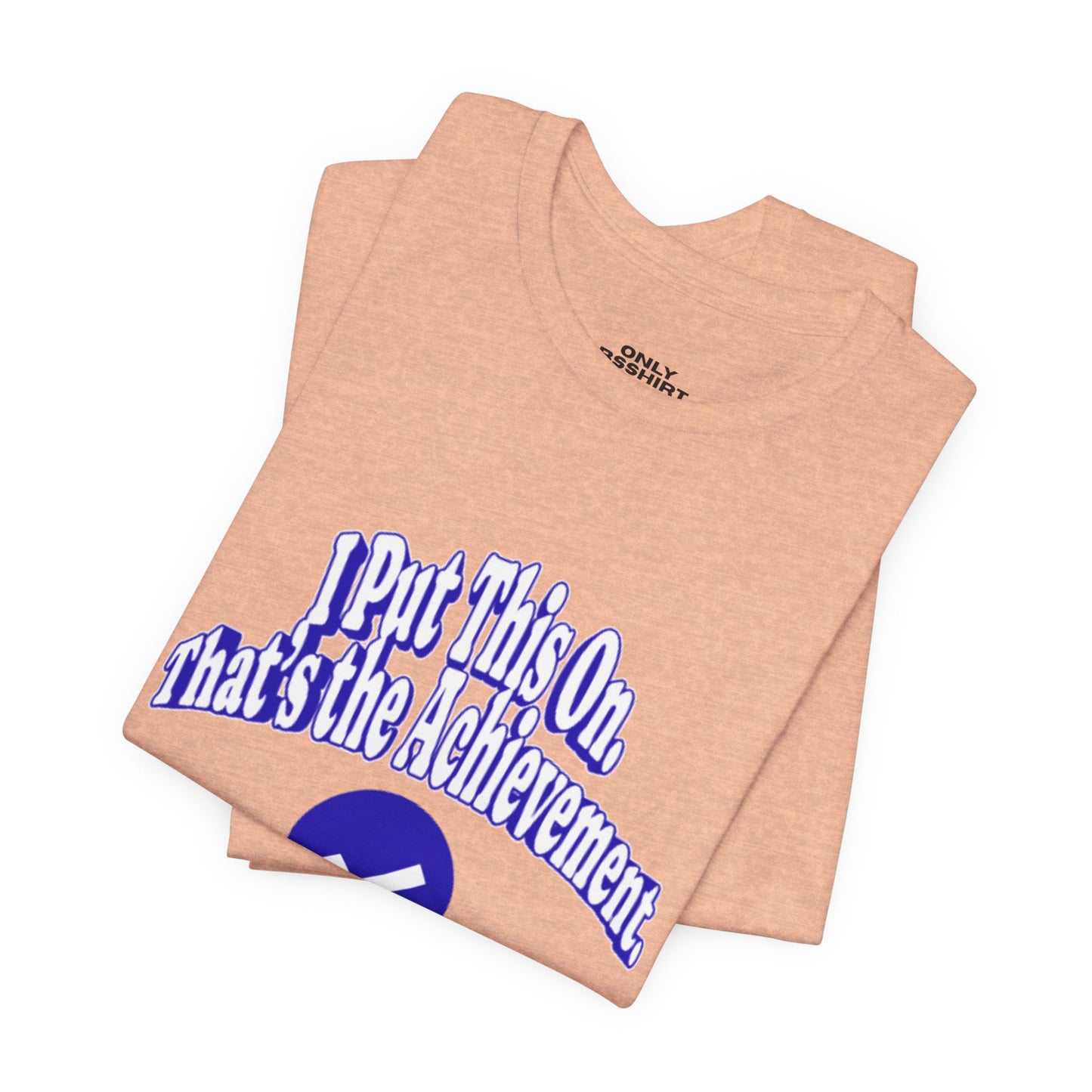 I Put This On. That's An Achievement. T-Shirt