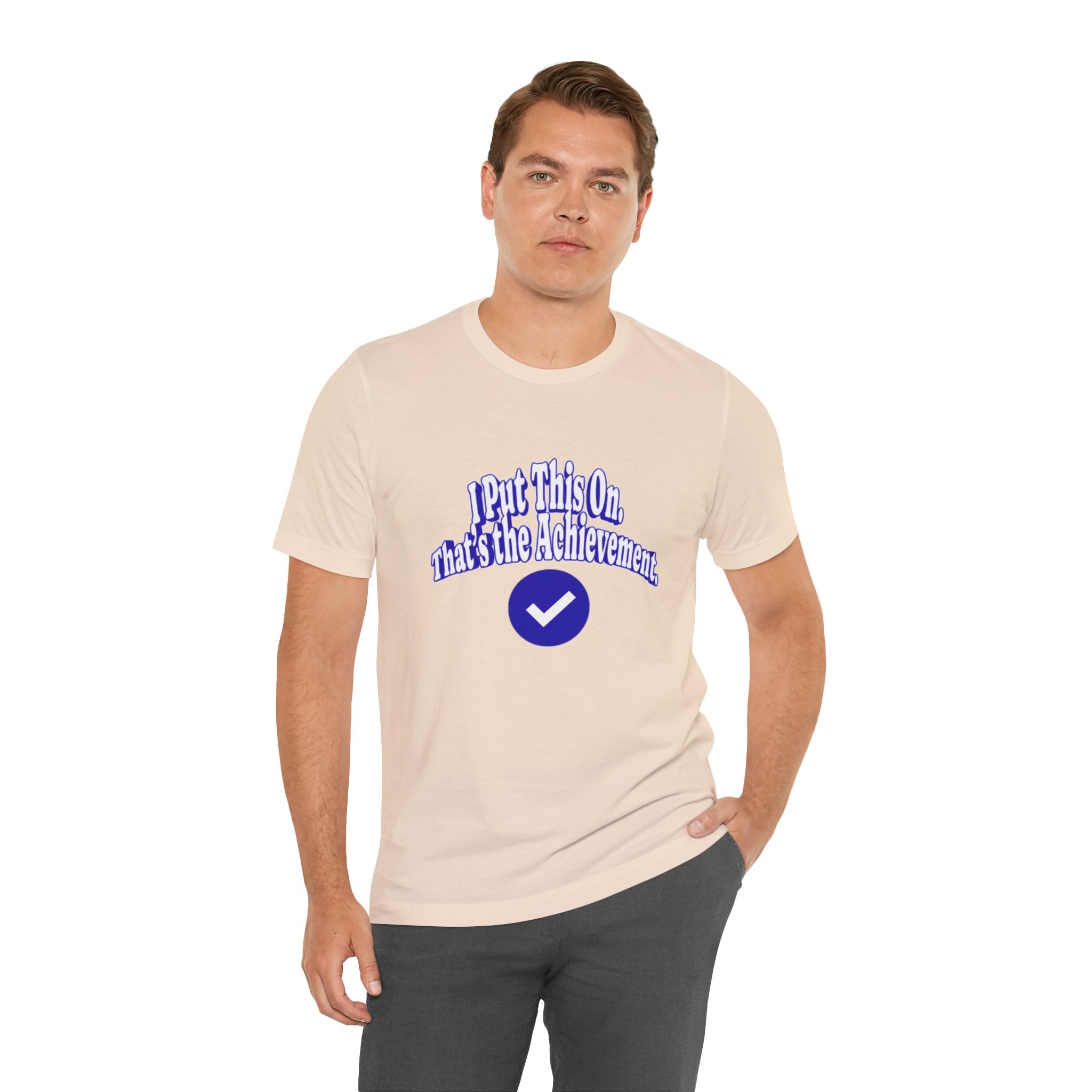 I Put This On. That's An Achievement. T-Shirt