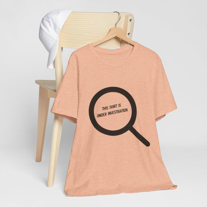 This Shirt Is Under Investigation T-Shirt