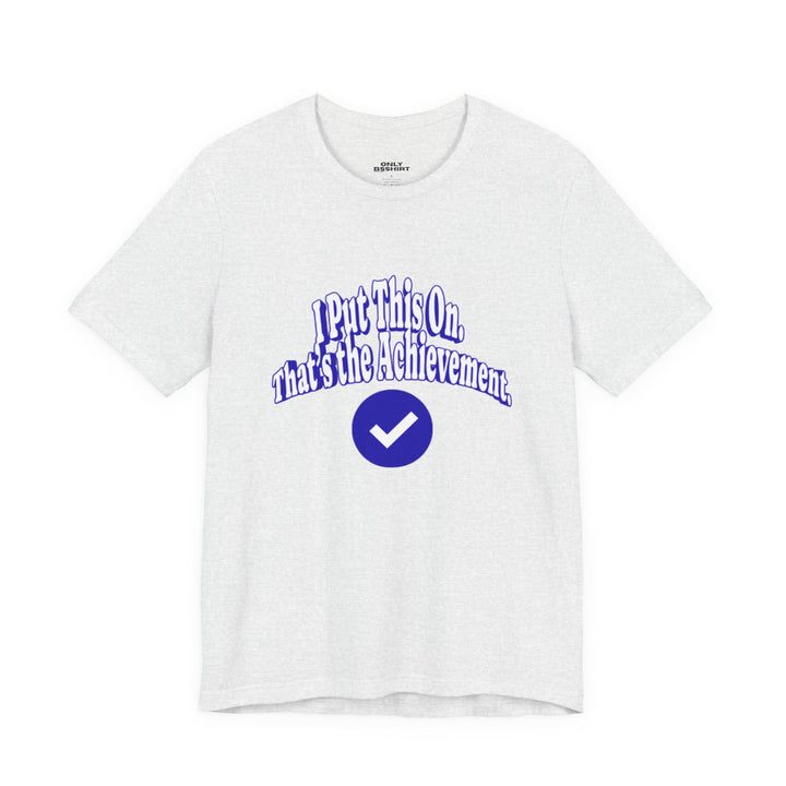 I Put This On. That's An Achievement. T-Shirt