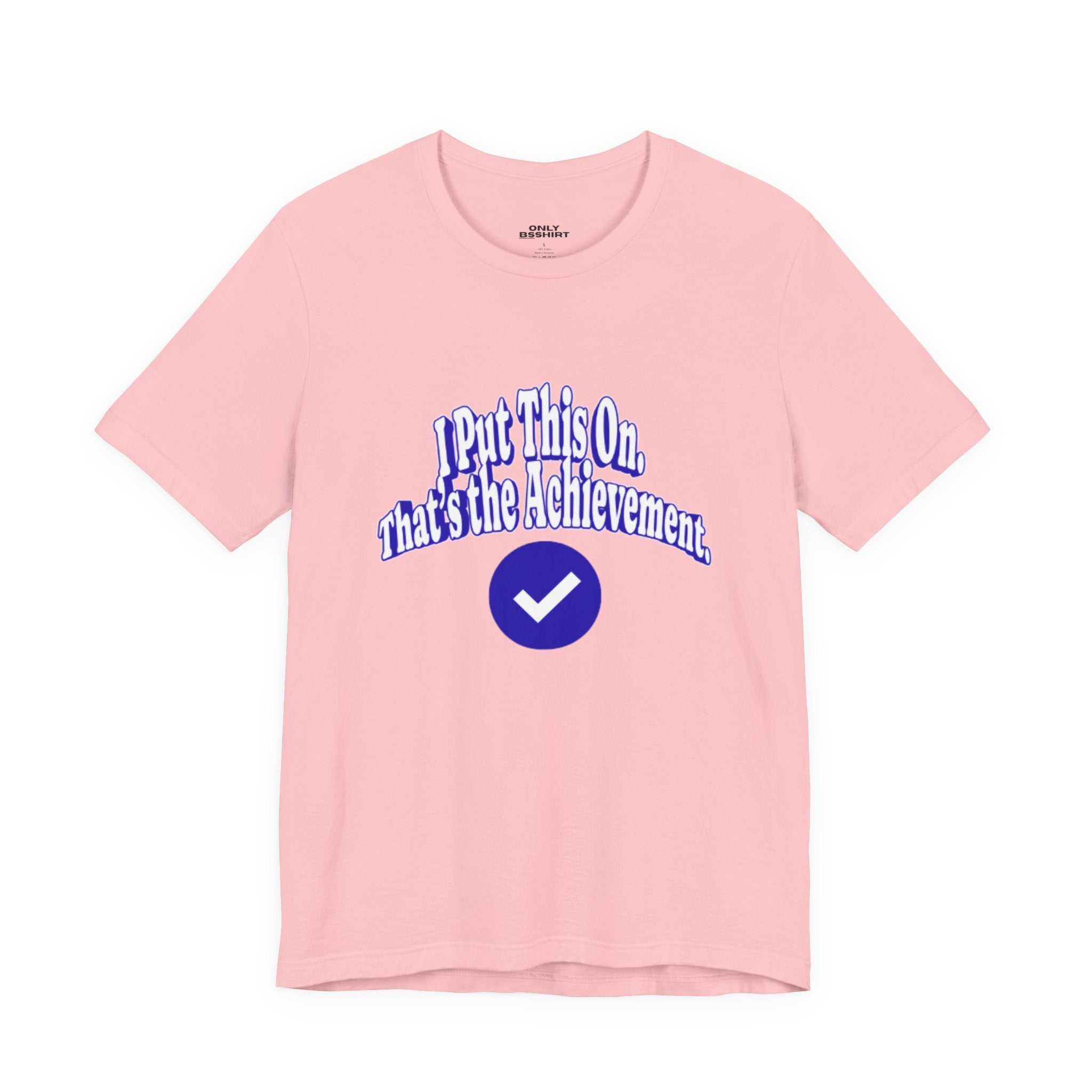 I Put This On. That's An Achievement. T-Shirt