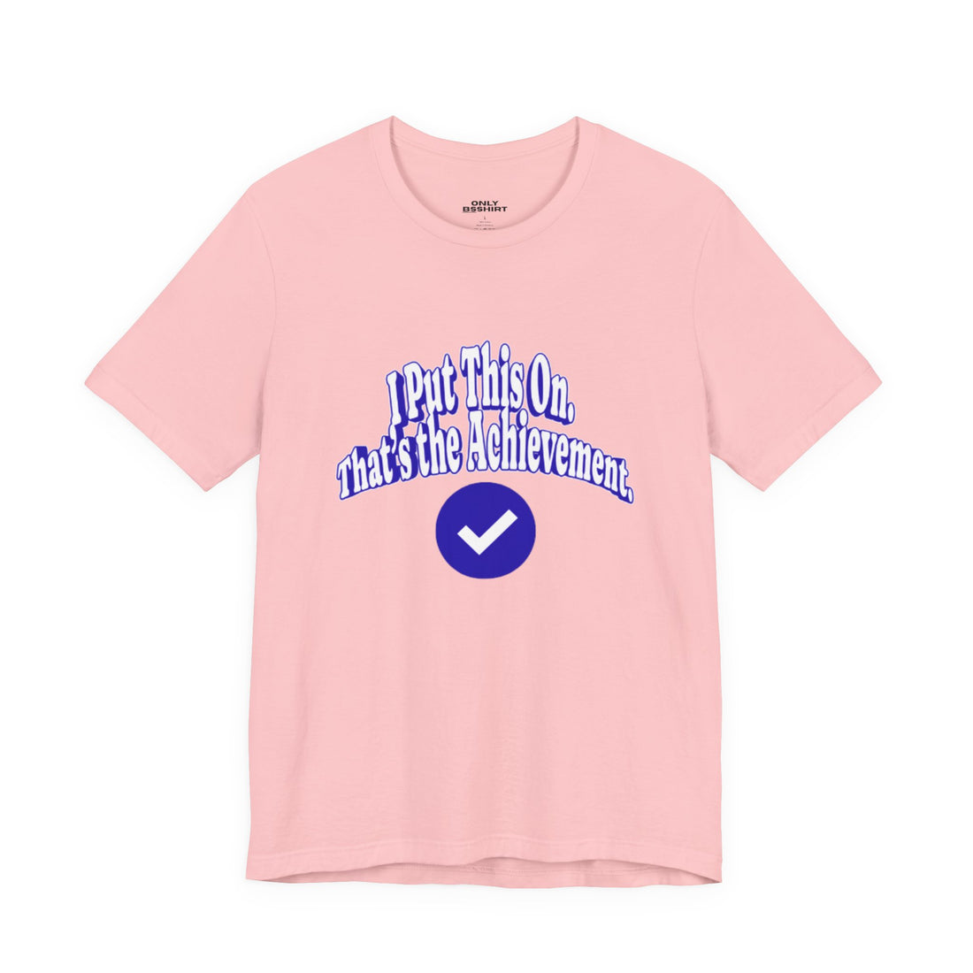 I Put This On. That's An Achievement. T-Shirt
