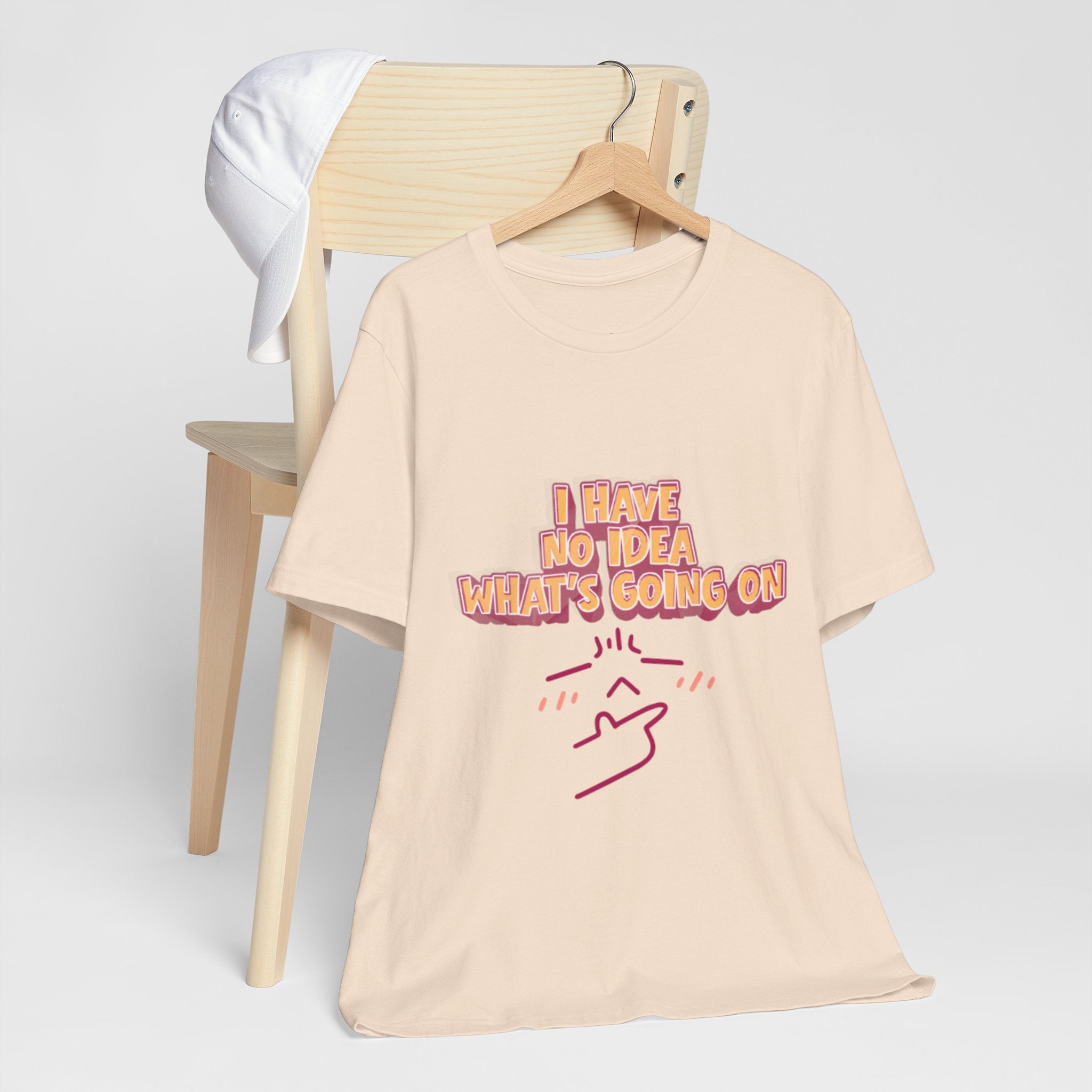 I Have No Idea What Is Going On T-Shirt