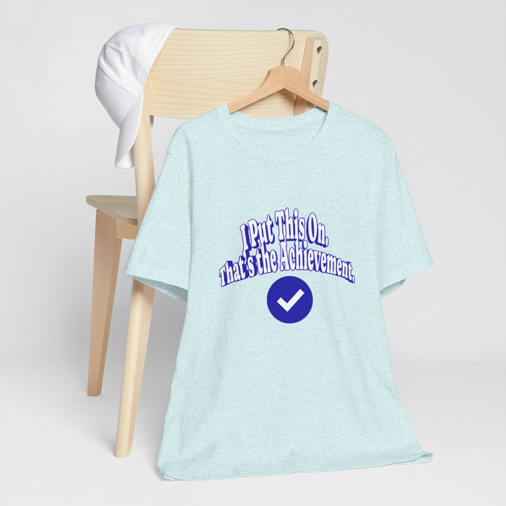 I Put This On. That's An Achievement. T-Shirt