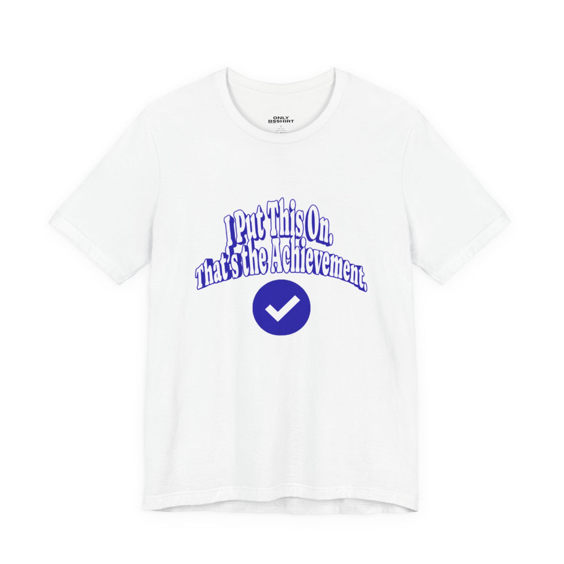 I Put This On. That's An Achievement. T-Shirt