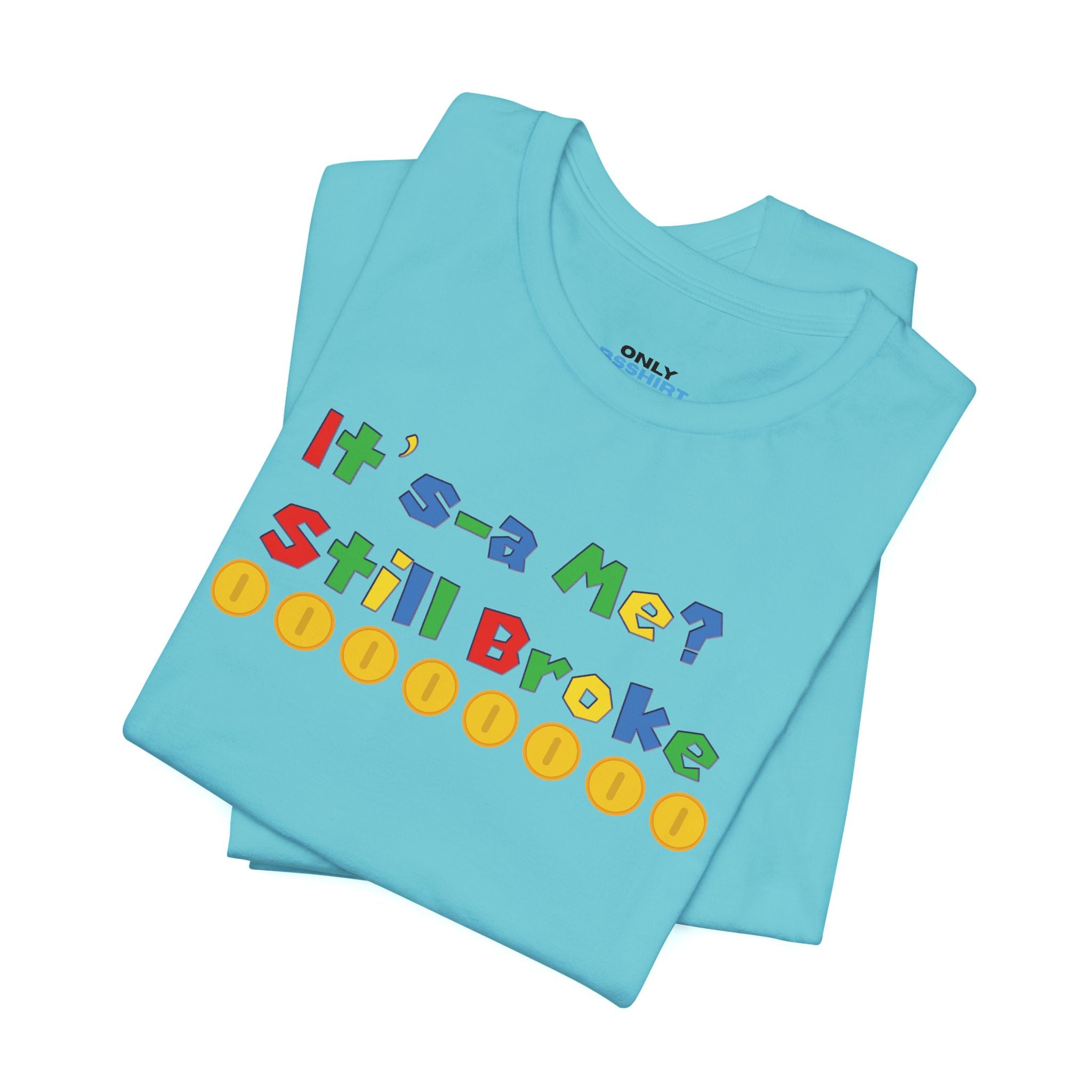It’s-a Me… Still Broke T-Shirt — Funny Gamer Quote Tee