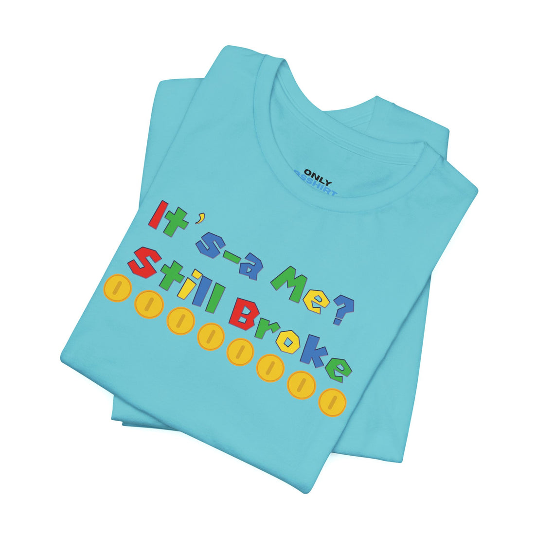 It’s-a Me… Still Broke T-Shirt — Funny Gamer Quote Tee