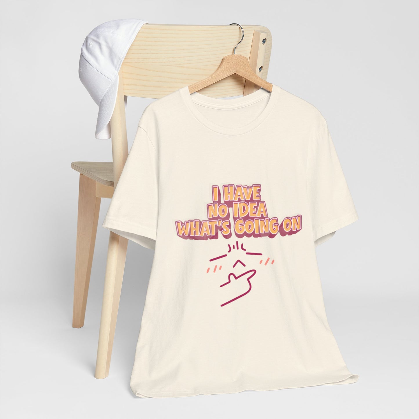I Have No Idea What Is Going On T-Shirt
