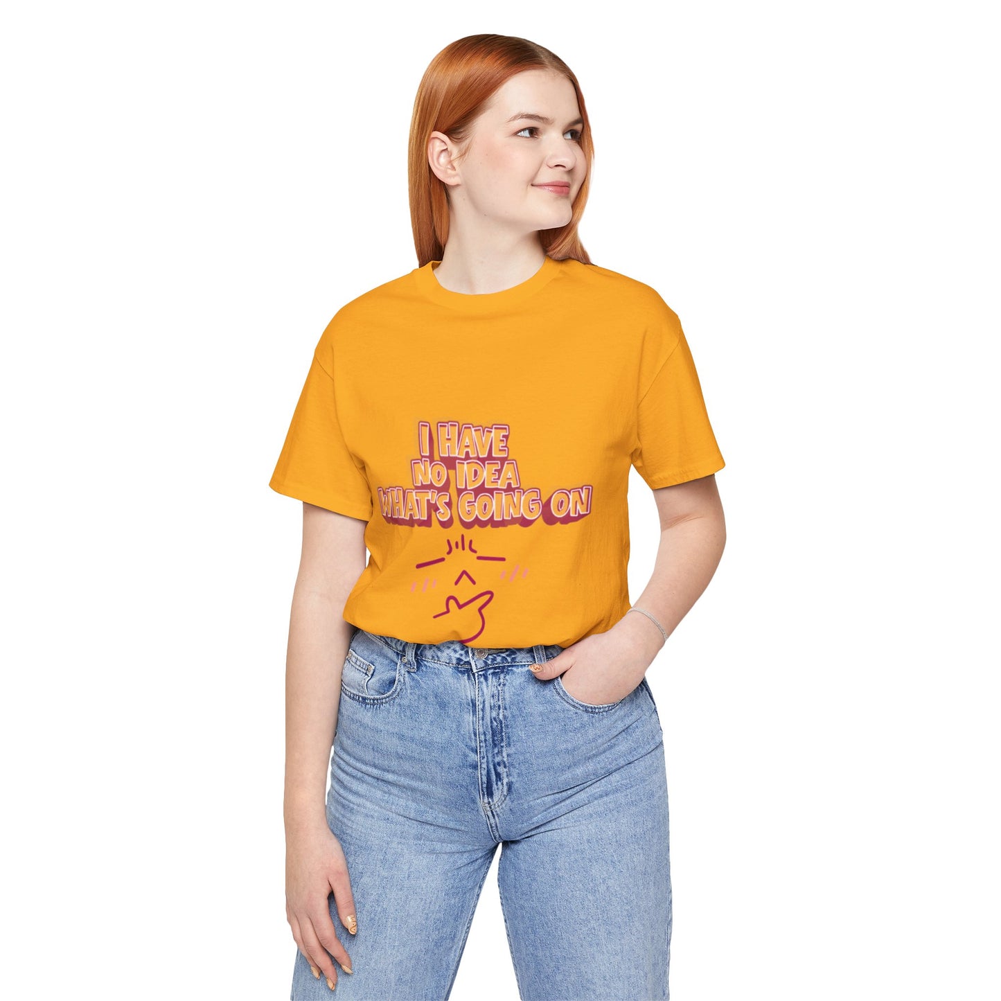 I Have No Idea What Is Going On T-Shirt
