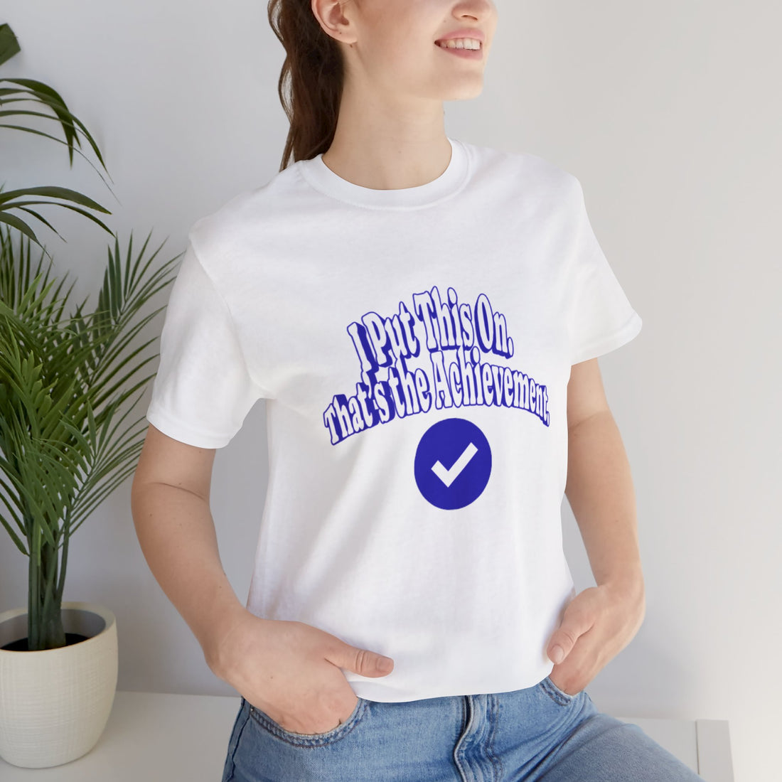 I Put This On. That's An Achievement. T-Shirt