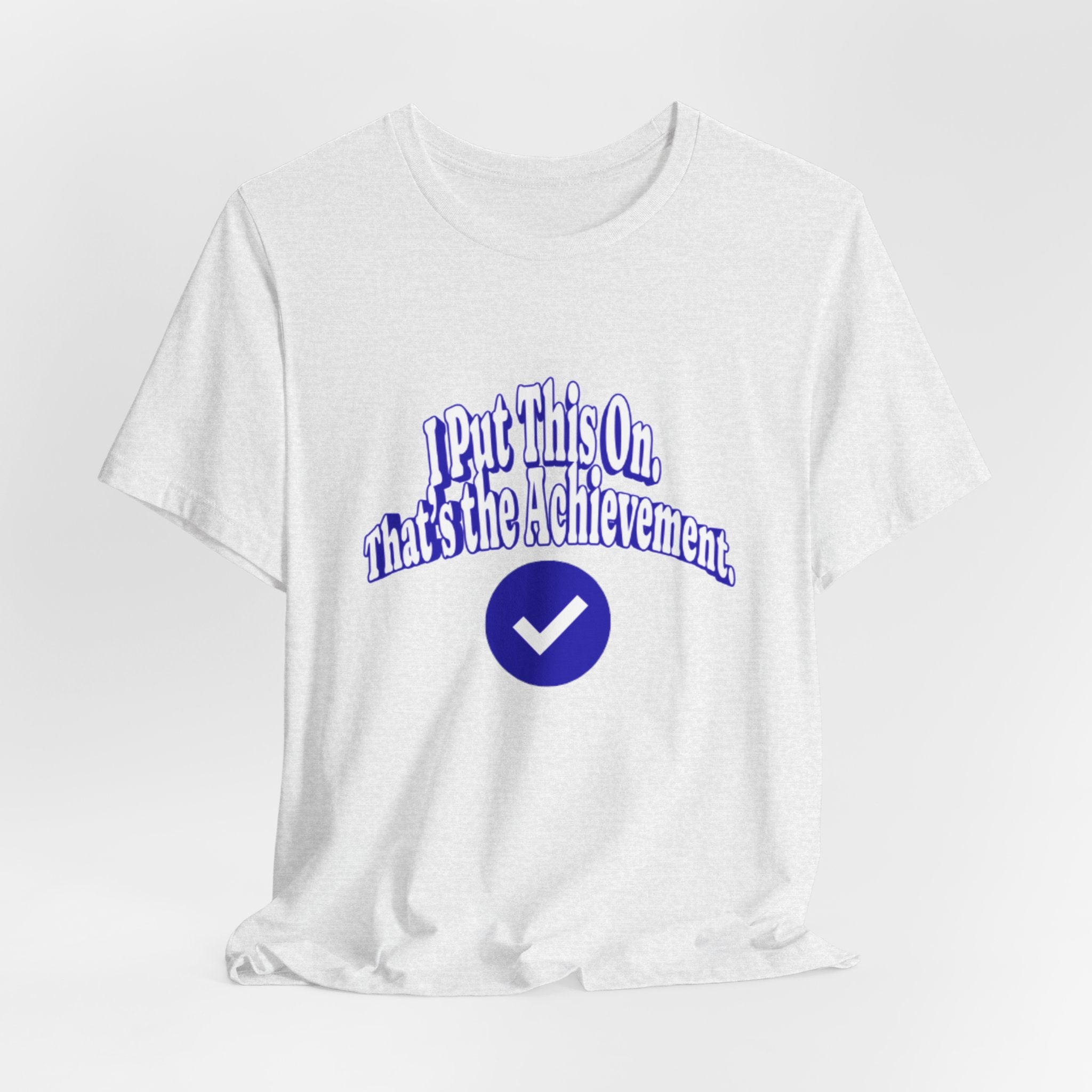 I Put This On. That's An Achievement. T-Shirt