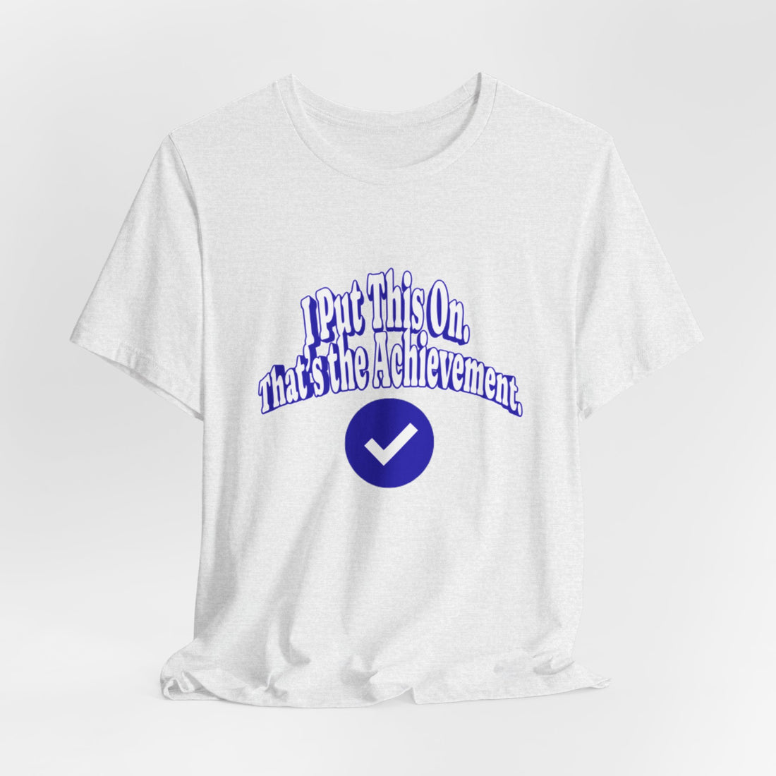I Put This On. That's An Achievement. T-Shirt