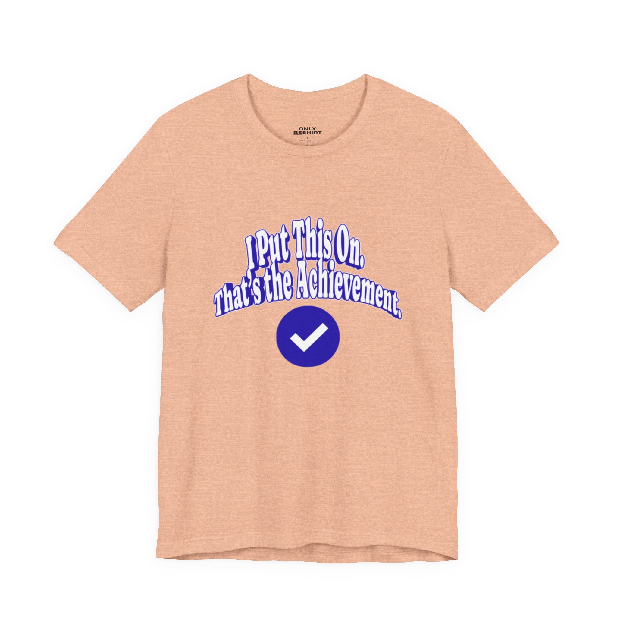 I Put This On. That's An Achievement. T-Shirt