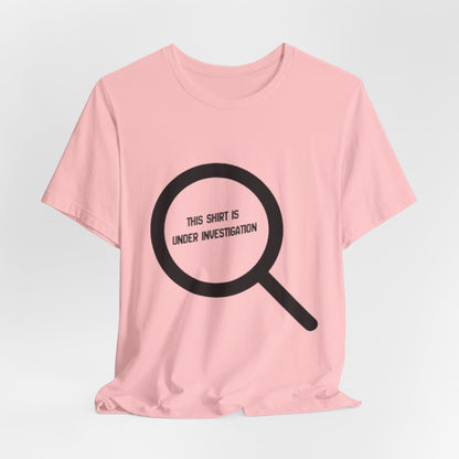 This Shirt Is Under Investigation T-Shirt