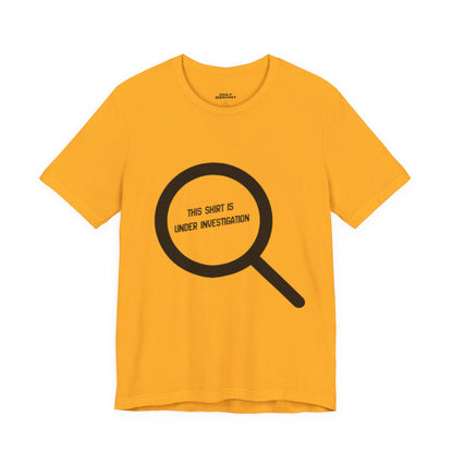 This Shirt Is Under Investigation T-Shirt