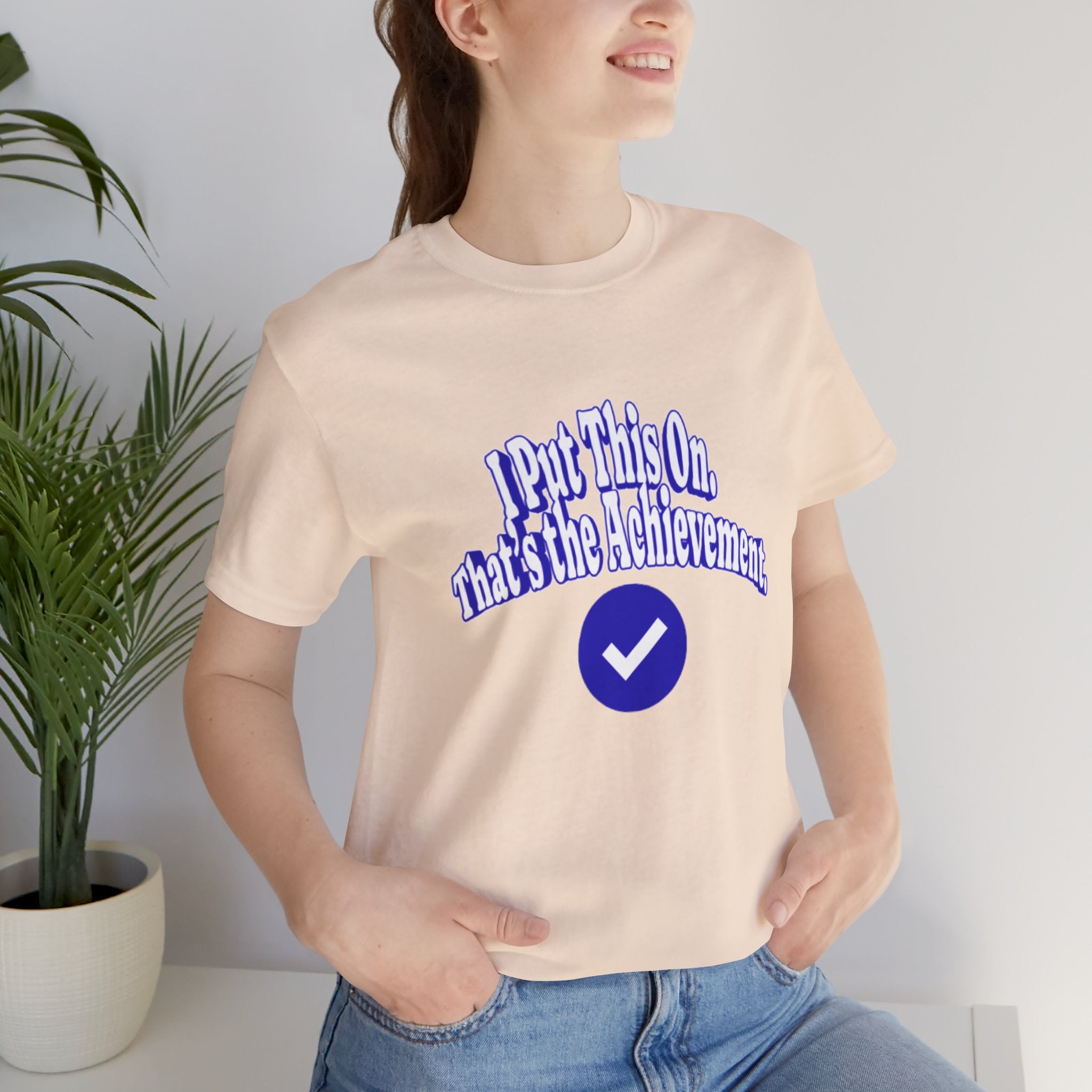 I Put This On. That's An Achievement. T-Shirt