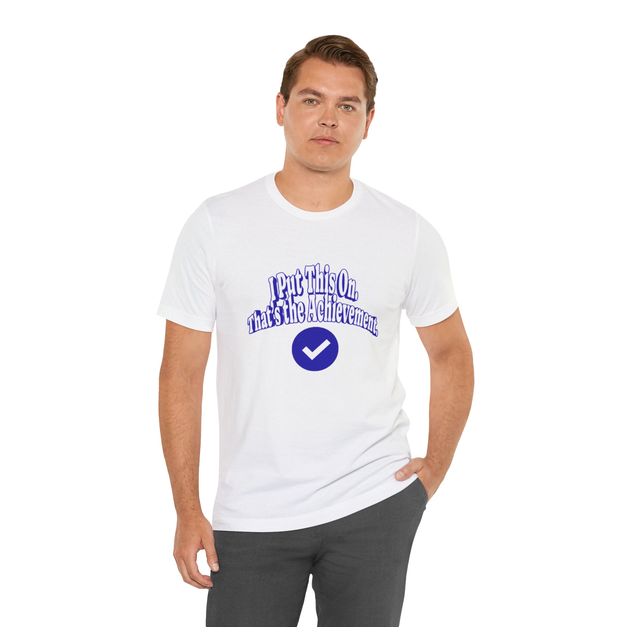I Put This On. That's An Achievement. T-Shirt