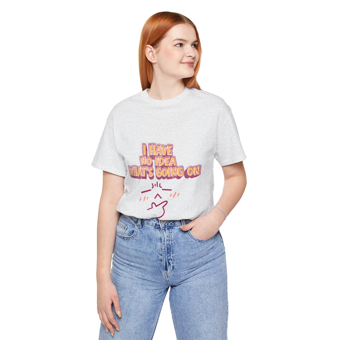 I Have No Idea What Is Going On T-Shirt