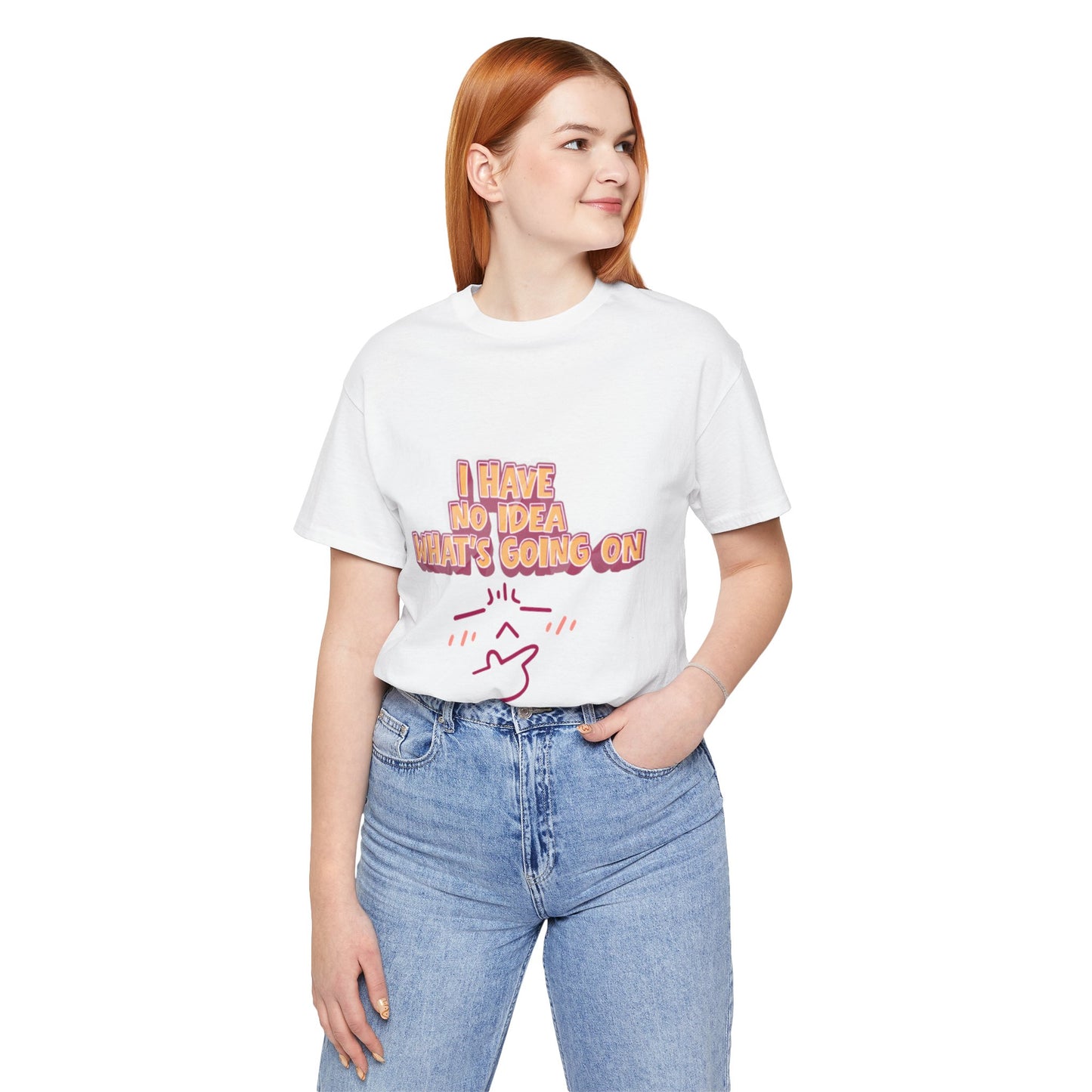 I Have No Idea What Is Going On T-Shirt