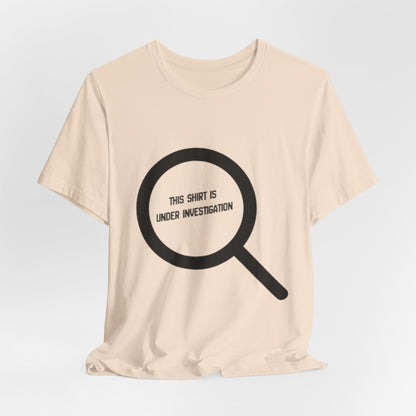 This Shirt Is Under Investigation T-Shirt