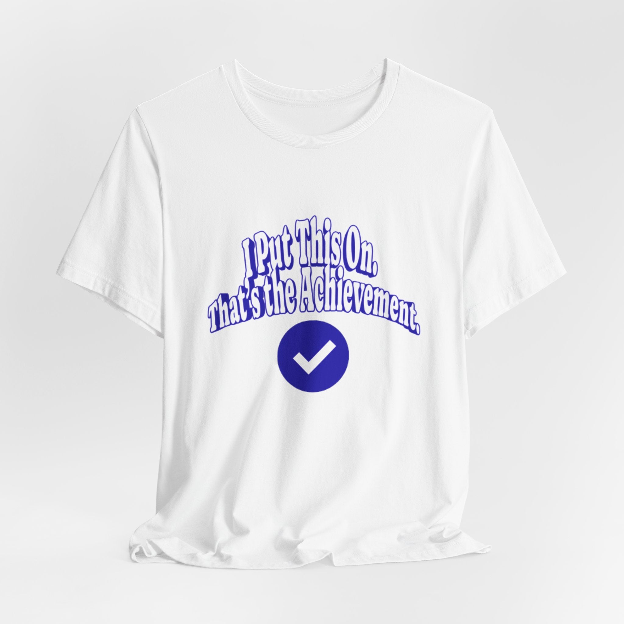I Put This On. That's An Achievement. T-Shirt