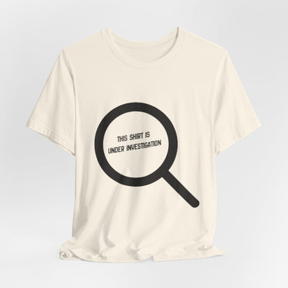 This Shirt Is Under Investigation T-Shirt