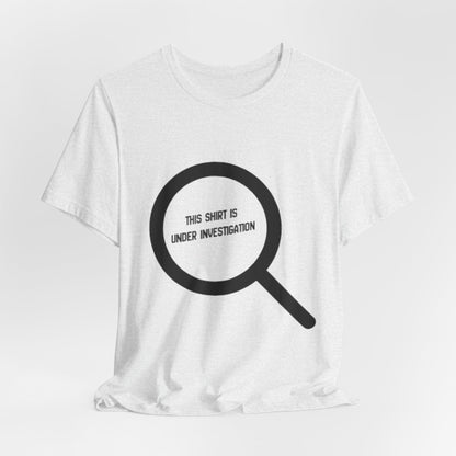 This Shirt Is Under Investigation T-Shirt