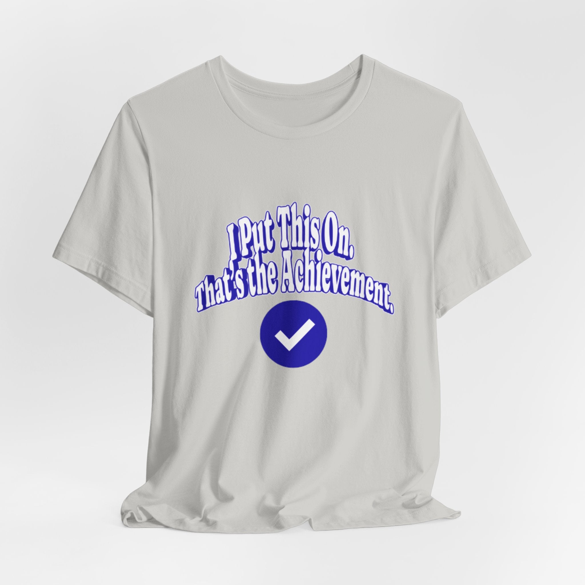 I Put This On. That's An Achievement. T-Shirt