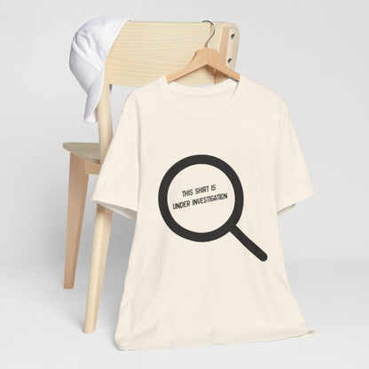 This Shirt Is Under Investigation T-Shirt