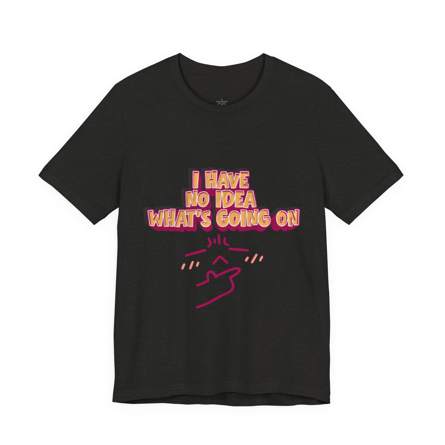 I Have No Idea What Is Going On T-Shirt