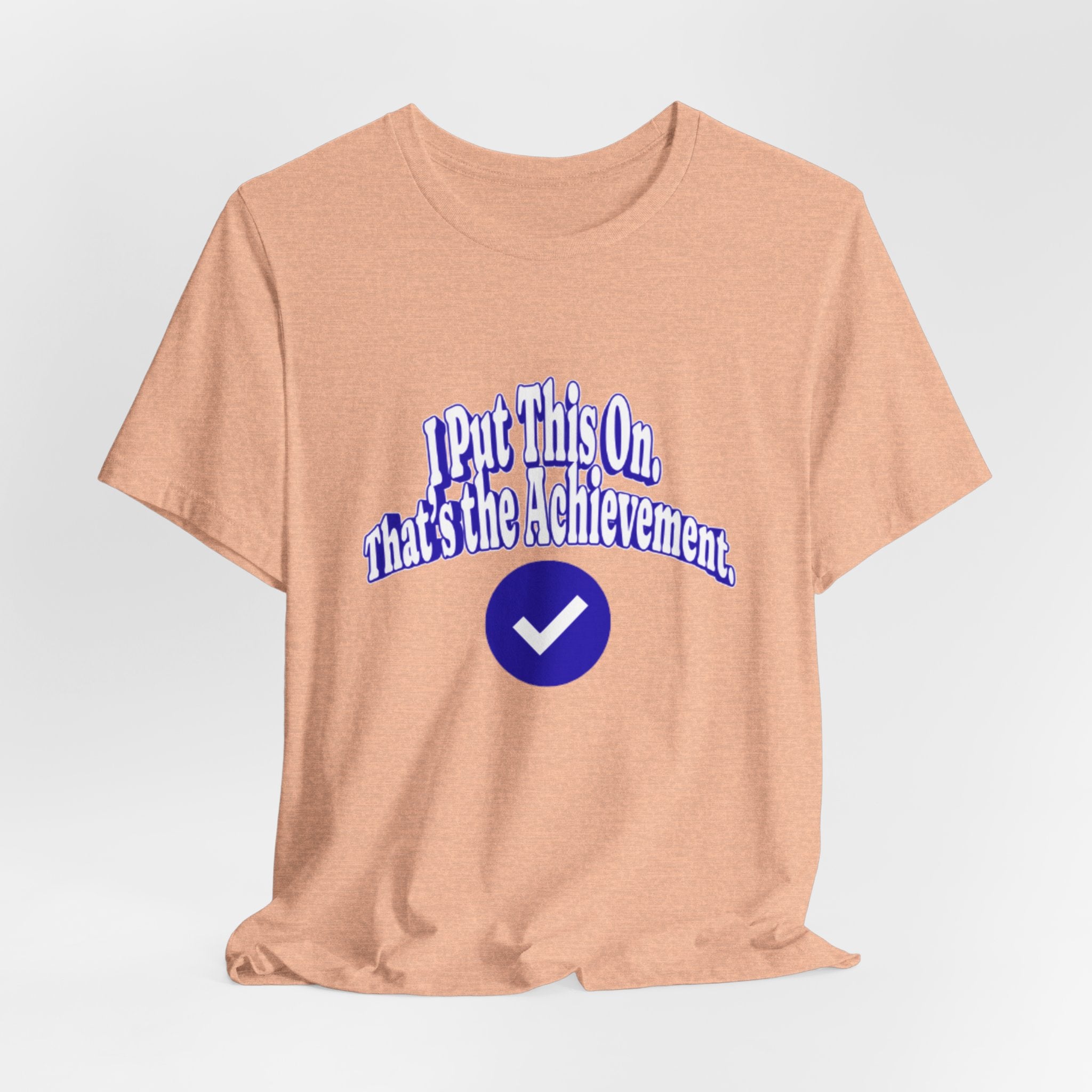 I Put This On. That's An Achievement. T-Shirt
