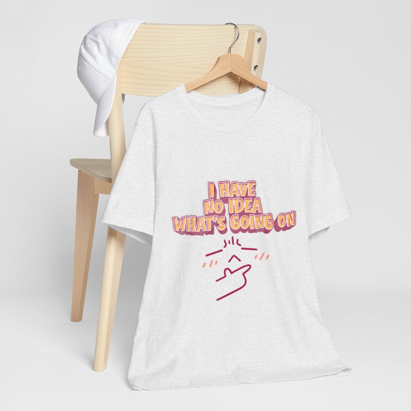 I Have No Idea What Is Going On T-Shirt