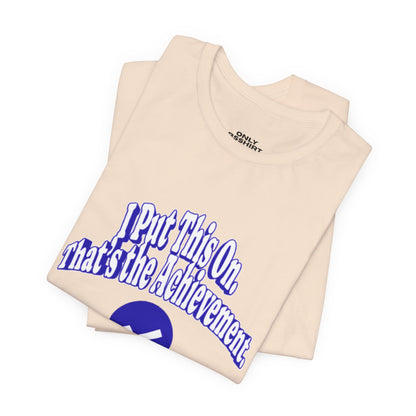 I Put This On. That's An Achievement. T-Shirt