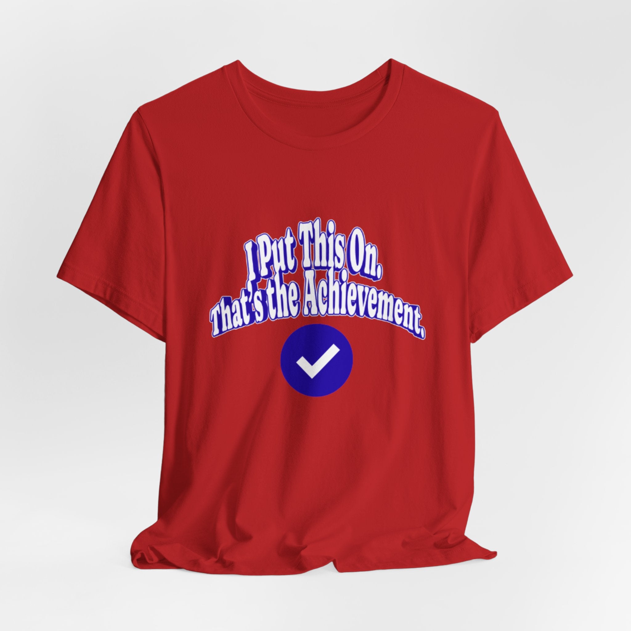 I Put This On. That's An Achievement. T-Shirt
