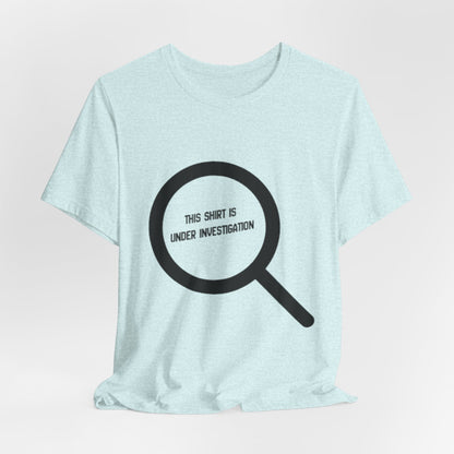 This Shirt Is Under Investigation T-Shirt