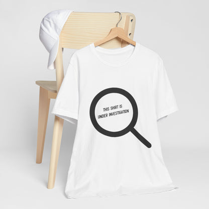 This Shirt Is Under Investigation T-Shirt