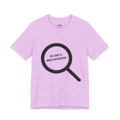 This Shirt Is Under Investigation T-Shirt
