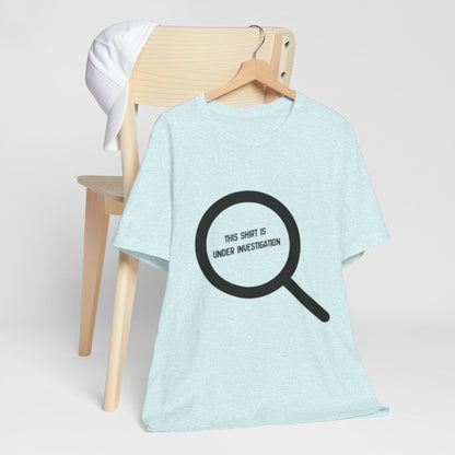 This Shirt Is Under Investigation T-Shirt