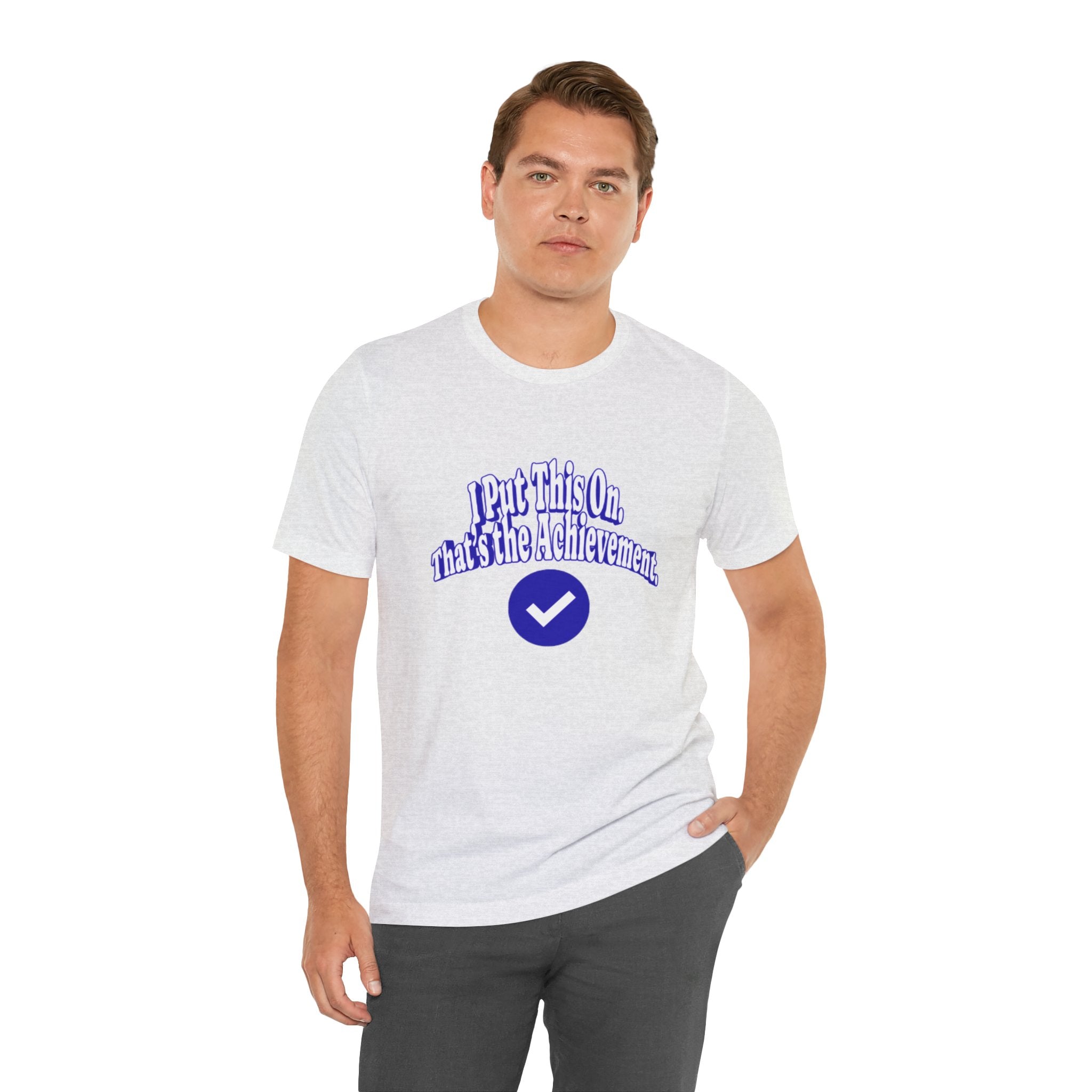 I Put This On. That's An Achievement. T-Shirt