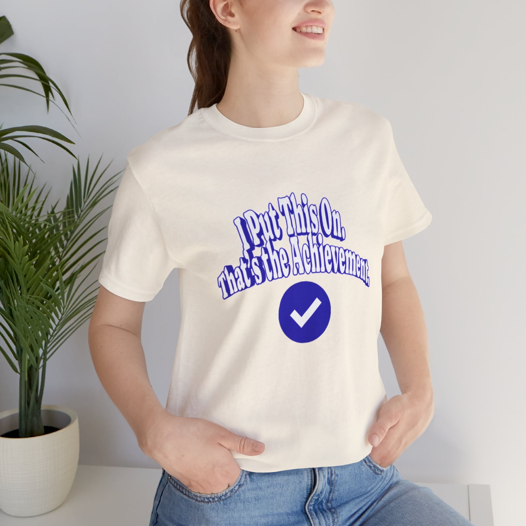 I Put This On. That's An Achievement. T-Shirt